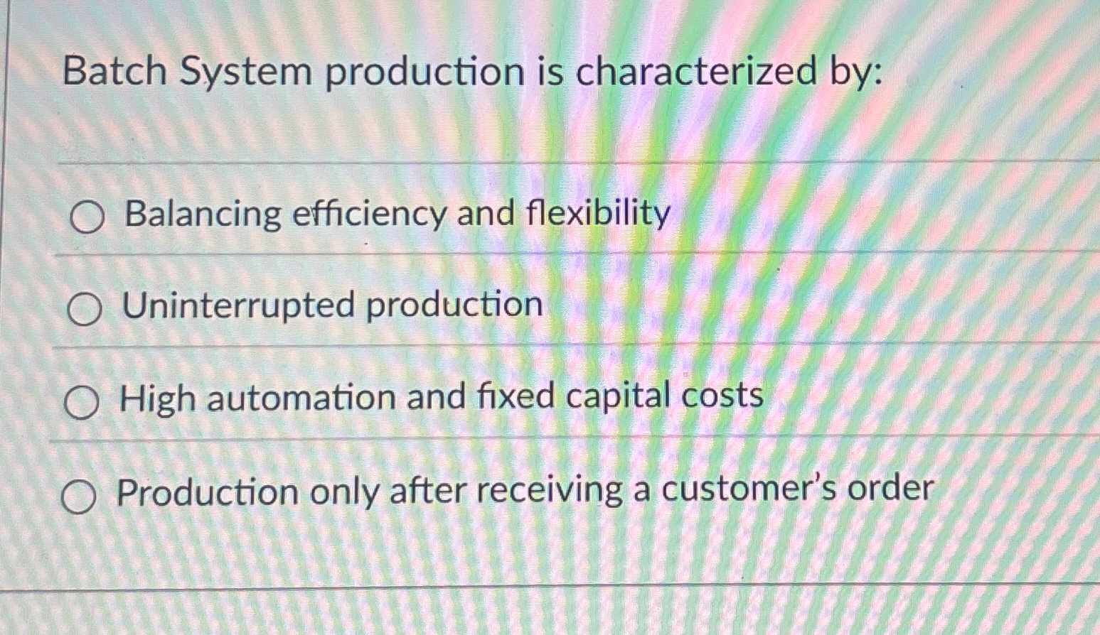  Batch System production is characterized by: Balancing efficiency and flexibility Uninterrupted