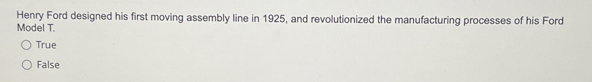  Henry Ford designed his first moving assembly line in 1925, and