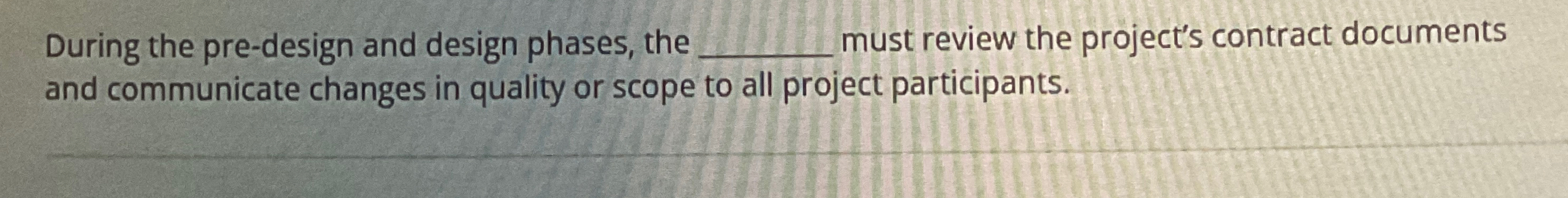  During the pre-design and design phases, the q, must review the