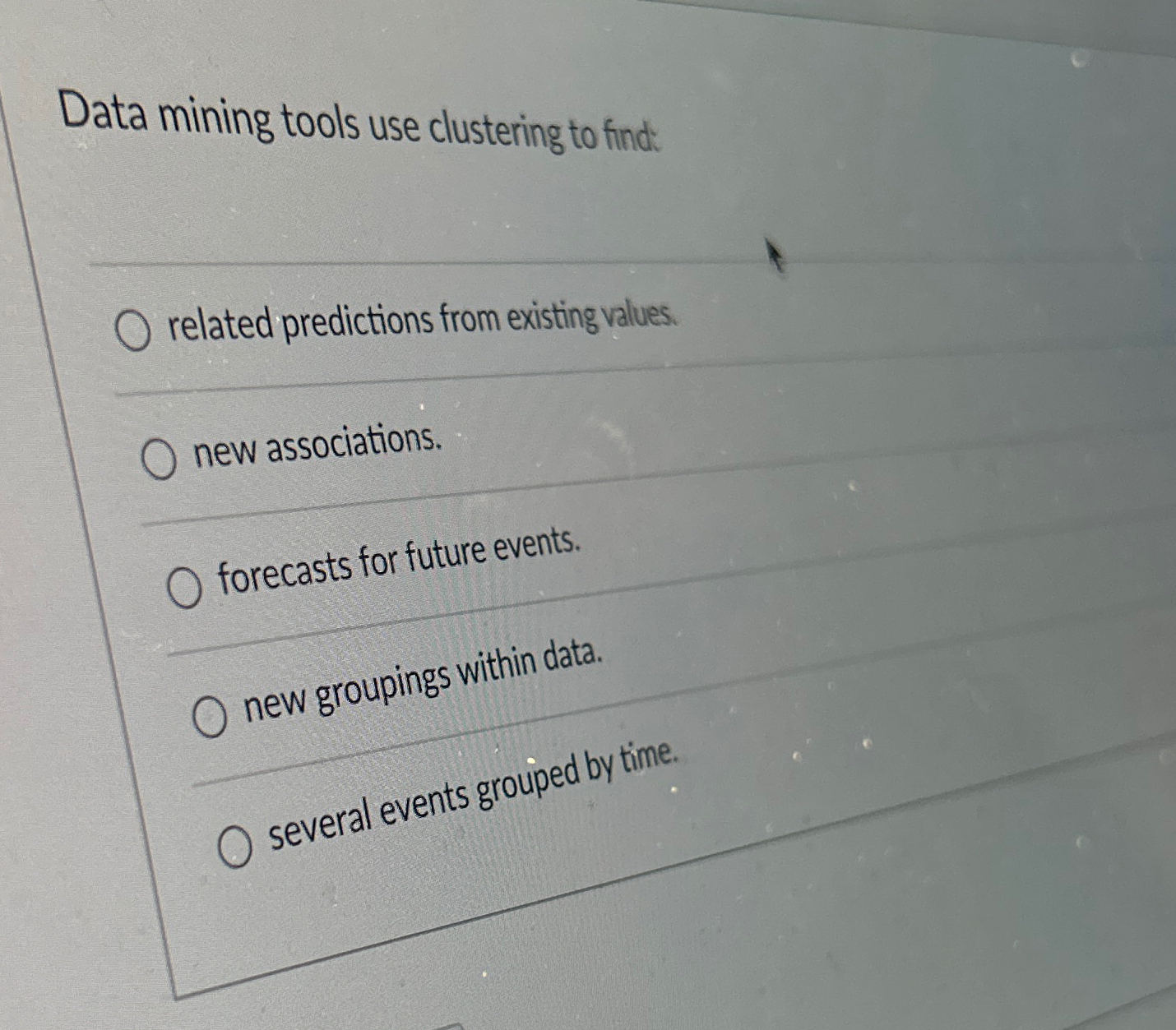  Data mining tools use clustering to find: related predictions from existing
