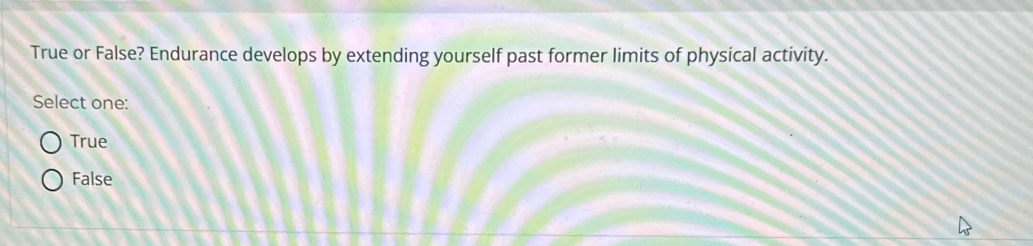  True or False? Endurance develops by extending yourself past former limits