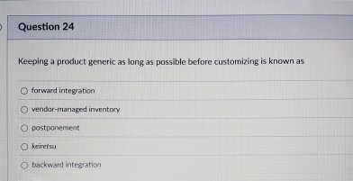  Question 24 Keeping a product generic as long as possible before