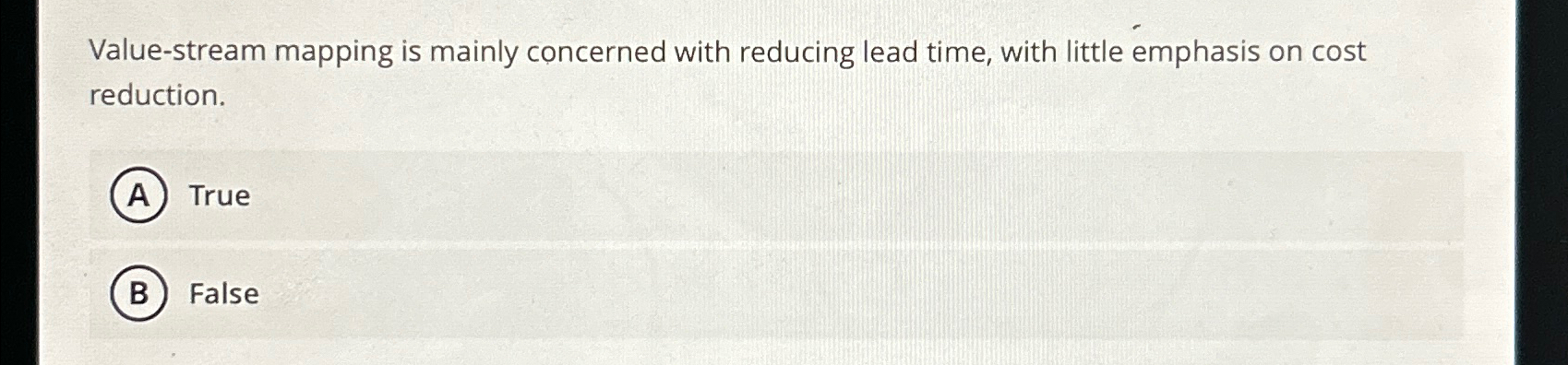  Value-stream mapping is mainly concerned with reducing lead time, with little