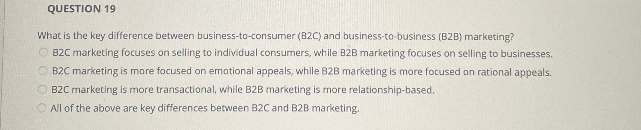  QUESTION 19 What is the key difference between business-to-consumer (B2C) and