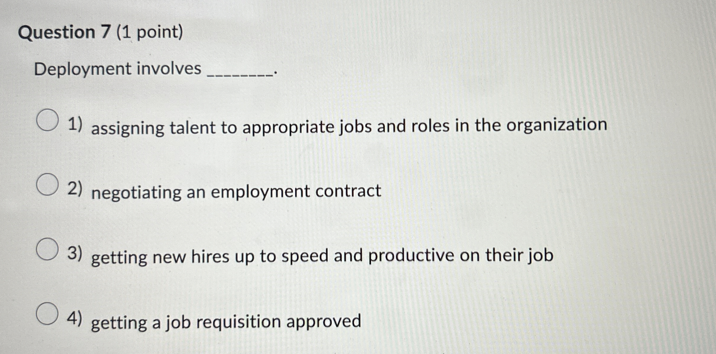  Question 7(1 point) Deployment involves assigning talent to appropriate jobs and