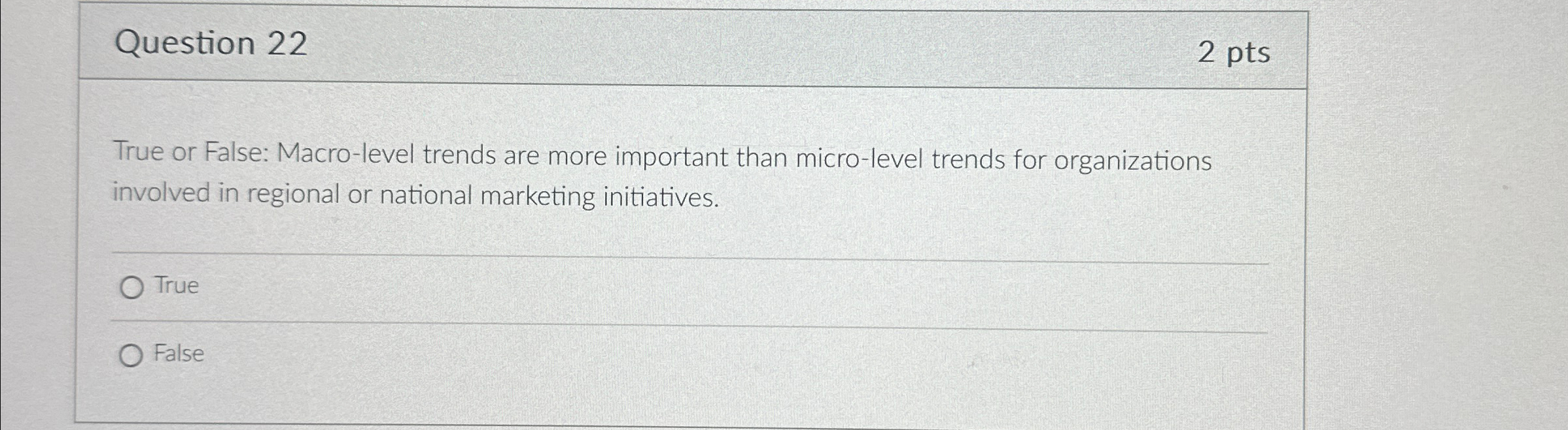  Question 22 2 pts True or False: Macro-level trends are more