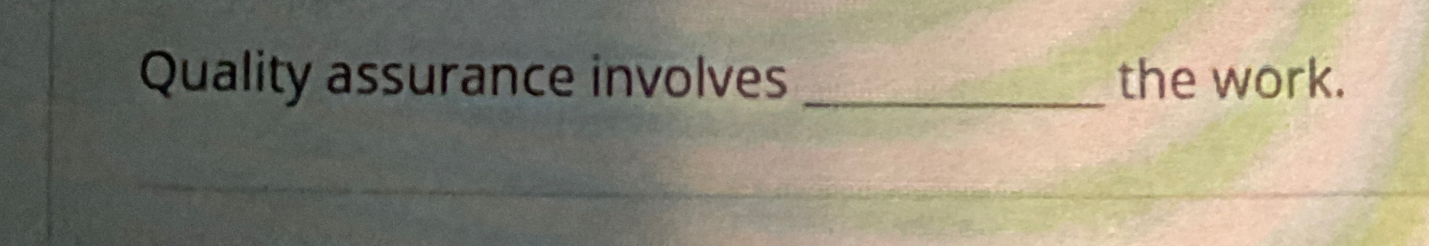  Quality assurance involves the work. 