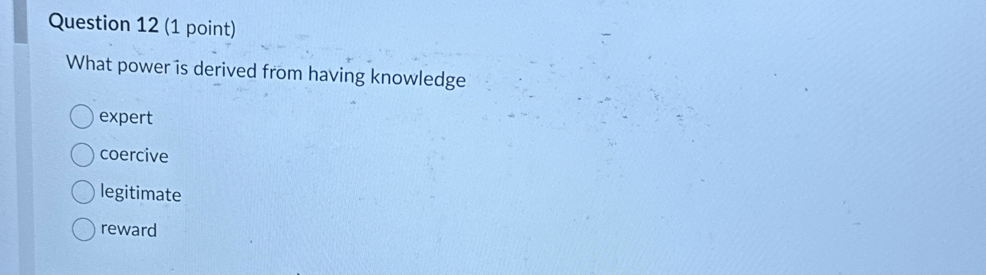  Question 12(1 point) What power is derived from having knowledge expert