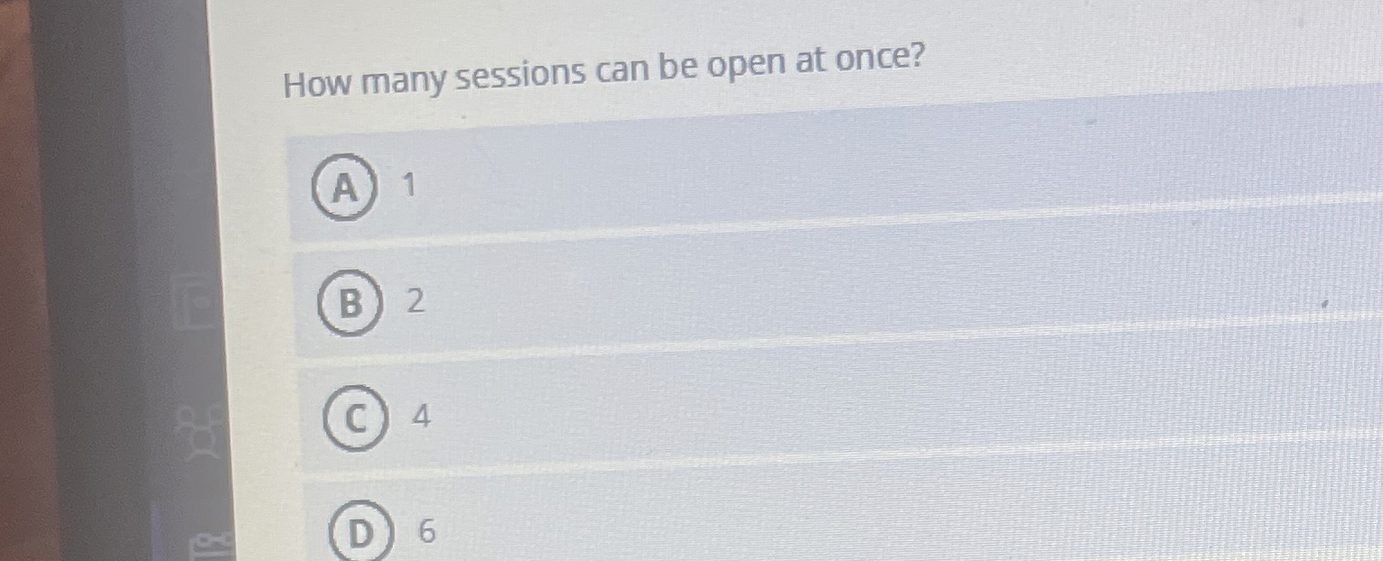  How many sessions can be open at once? 1 2 4