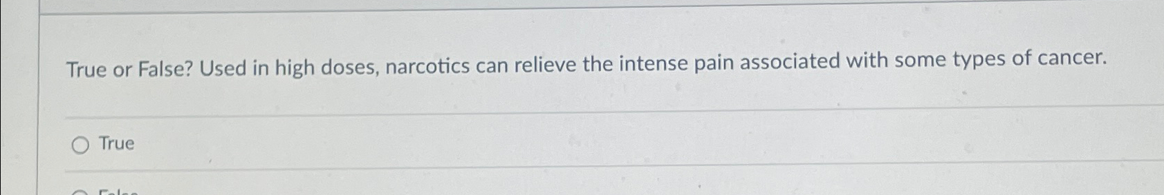  True or False? Used in high doses, narcotics can relieve the