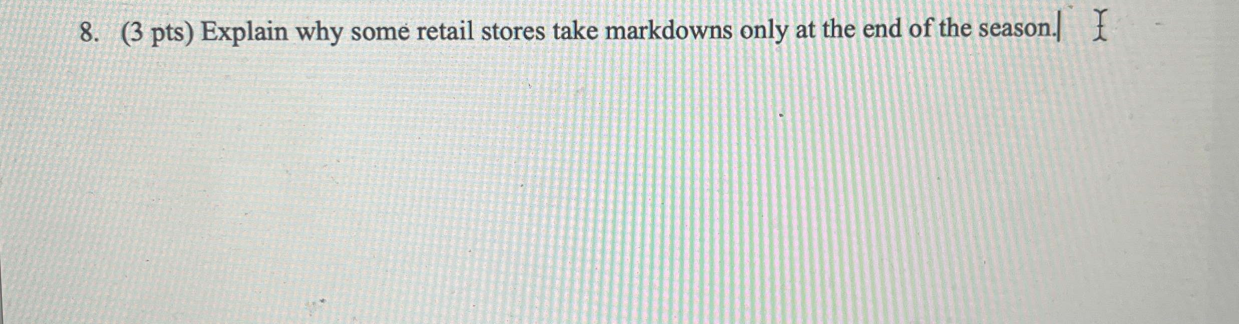  (3 pts) Explain why some retail stores take markdowns only at