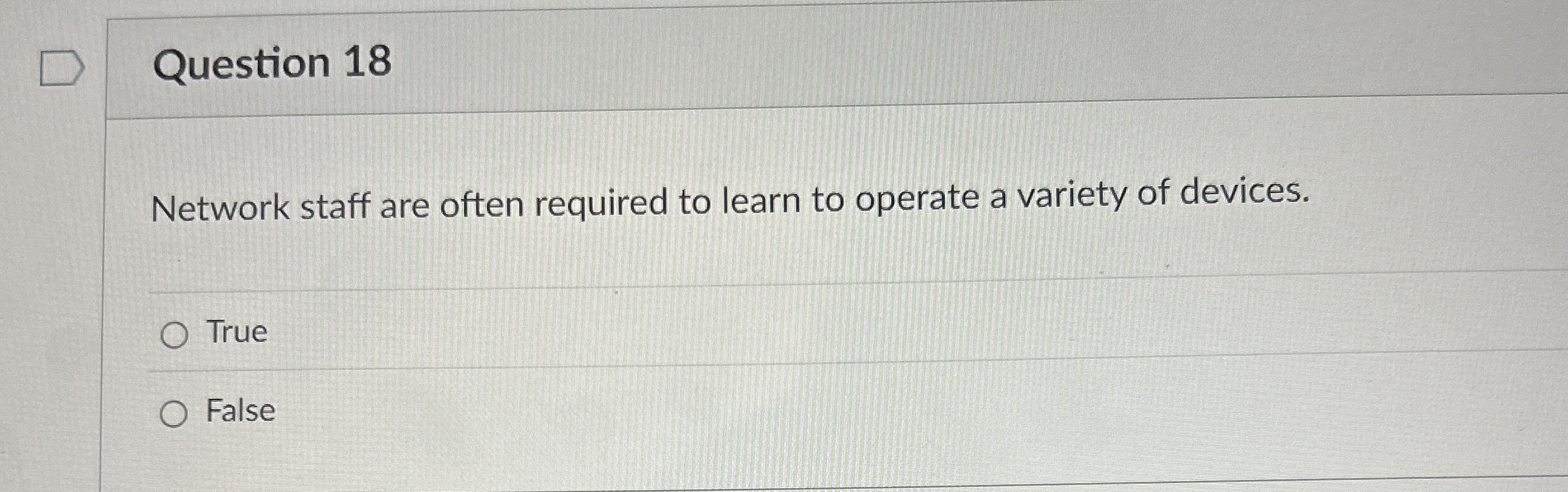  Question 18 Network staff are often required to learn to operate