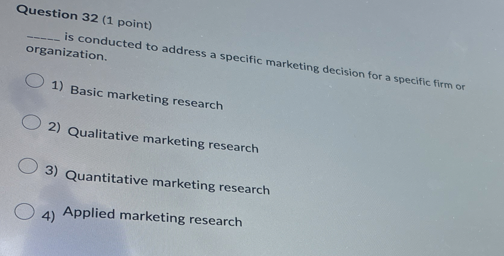  Question 32(1 point) is conducted to address a specific marketing decision
