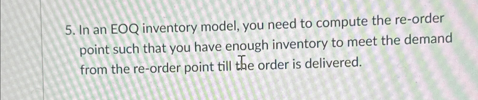  In an EOQ inventory model, you need to compute the re-order