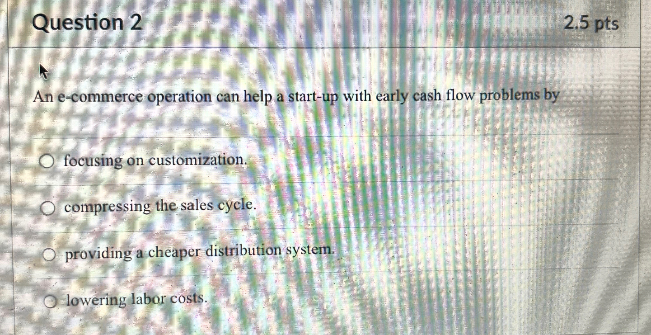  Question 2 2.5pts An e-commerce operation can help a start-up with