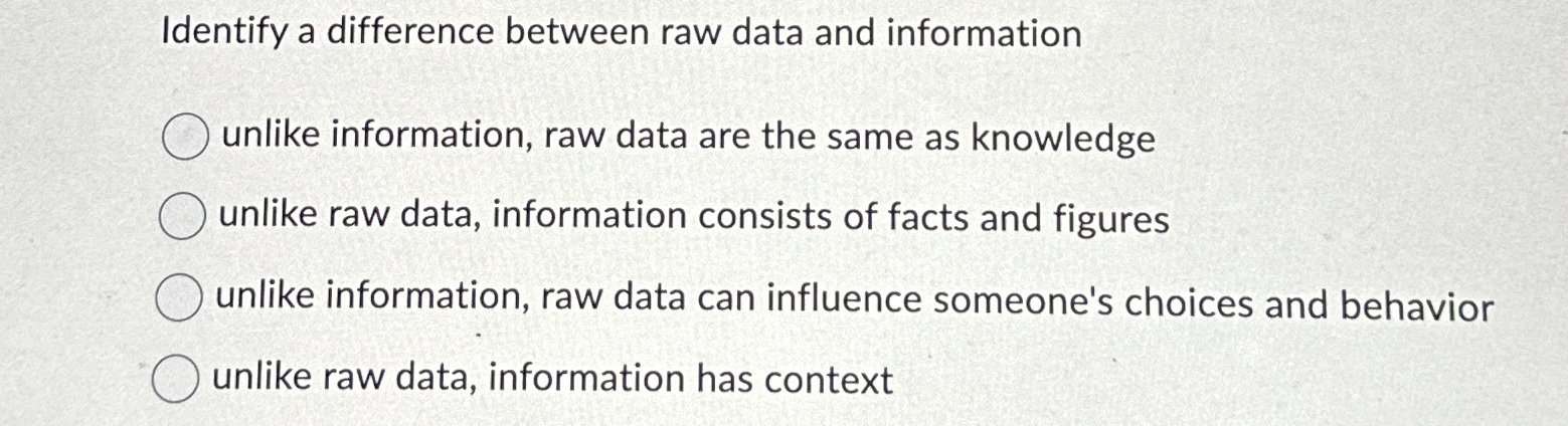  Identify a difference between raw data and information unlike information, raw