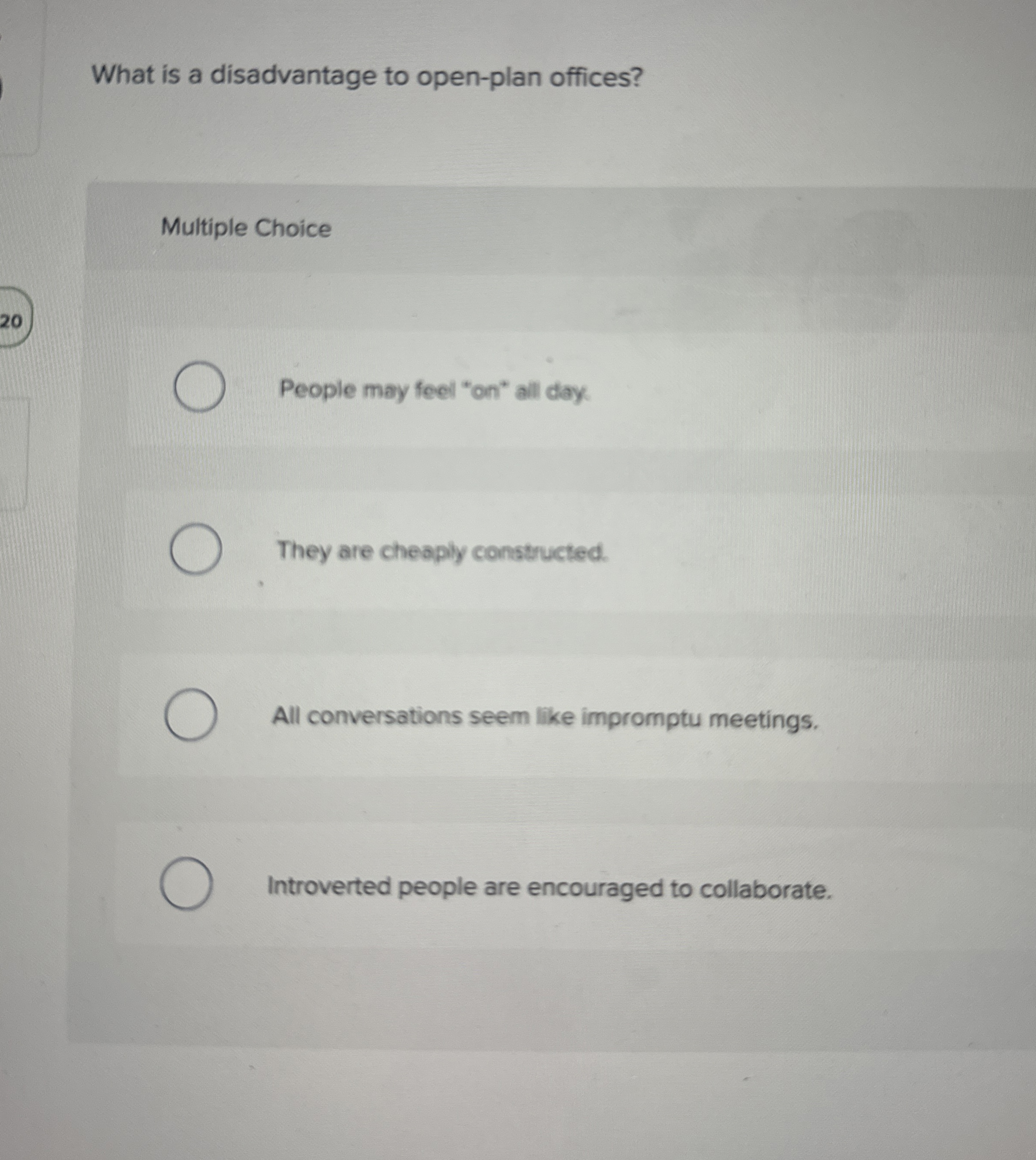  What is a disadvantage to open-plan offices? Multiple Choice 20 People