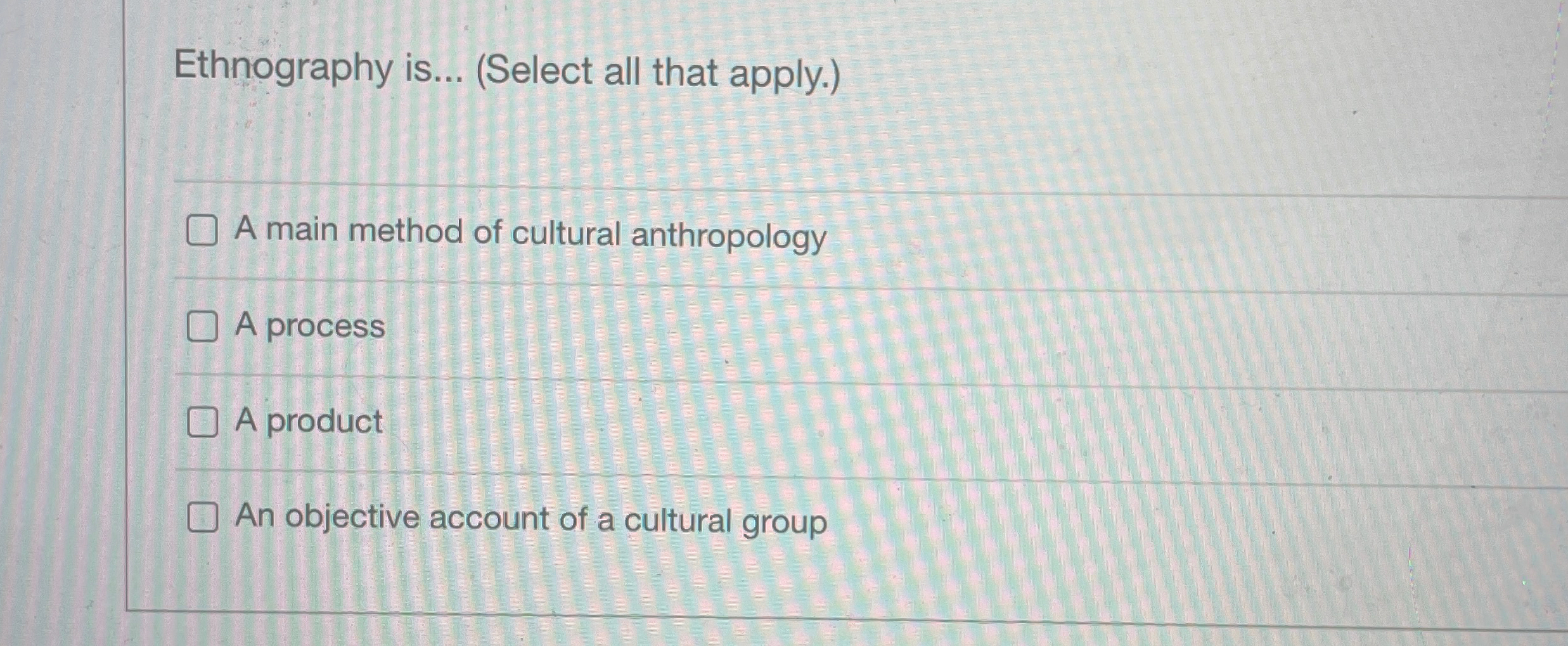  Ethnography is...(Select all that apply.) A main method of cultural anthropology