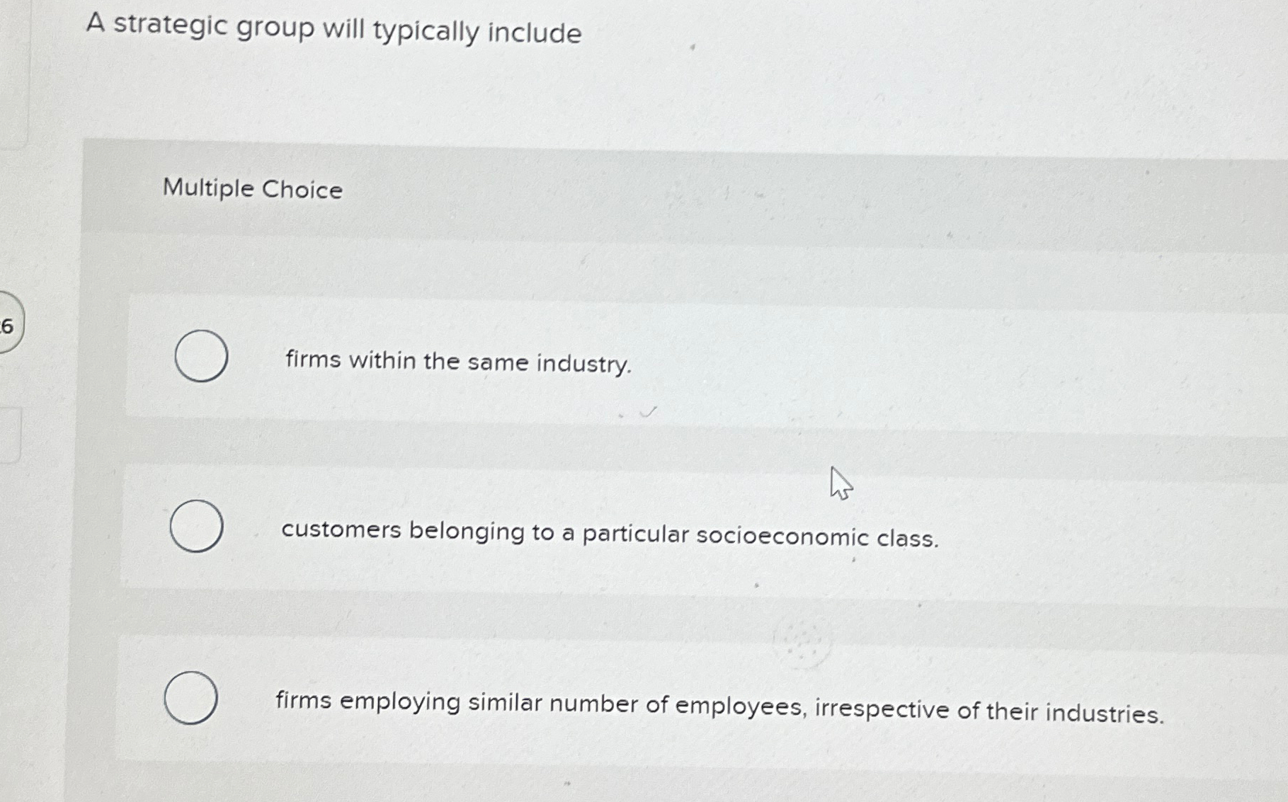 A strategic group will typically include Multiple Choice 6 firms within