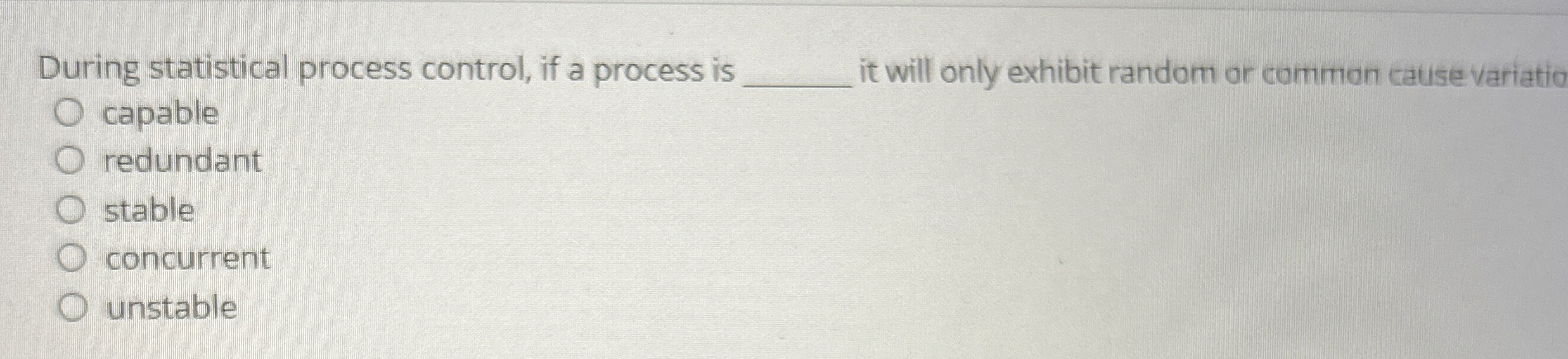  During statistical process control, if a process is q, it will