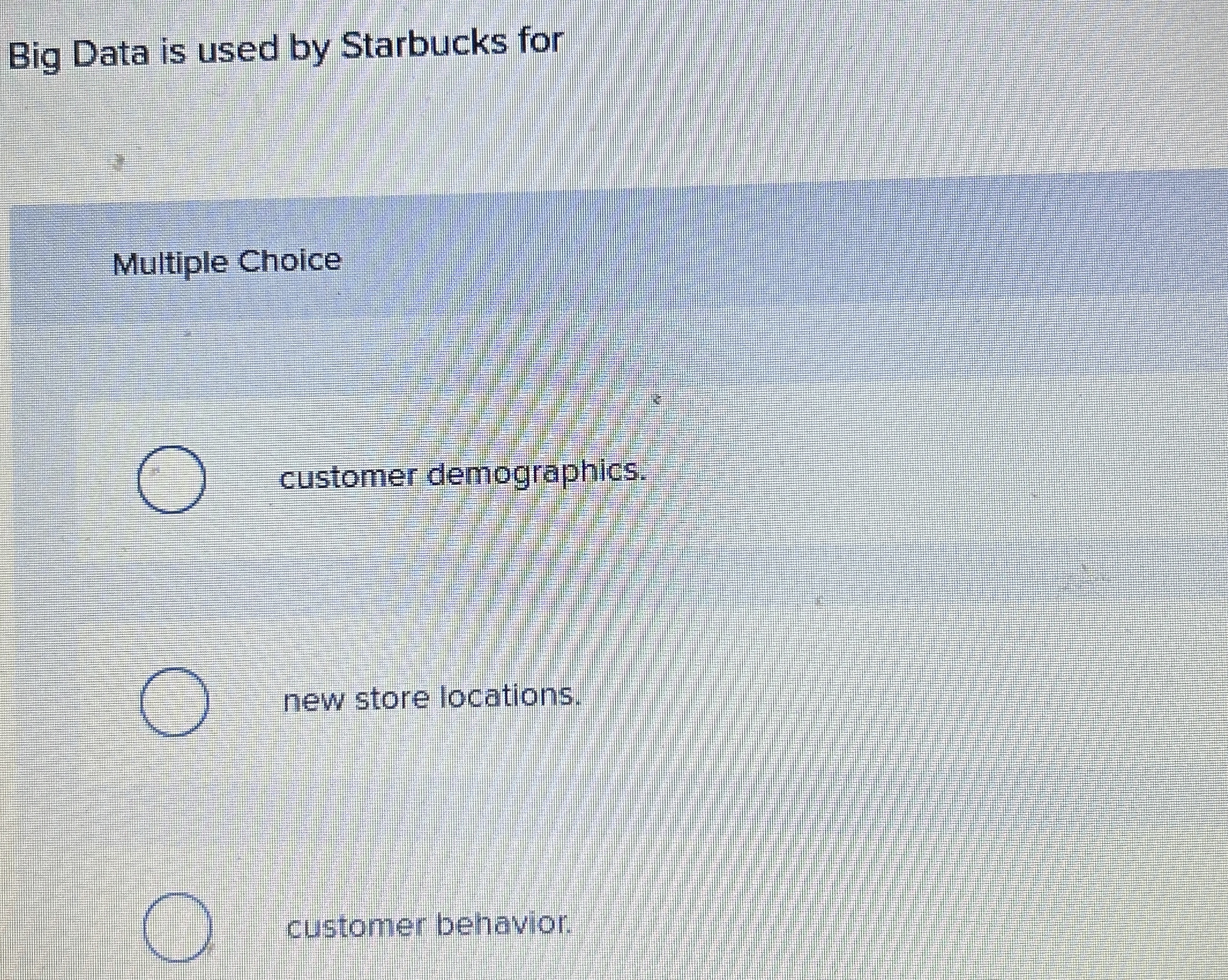  Big Data is used by Starbucks for Multiple Choice customer demographics.