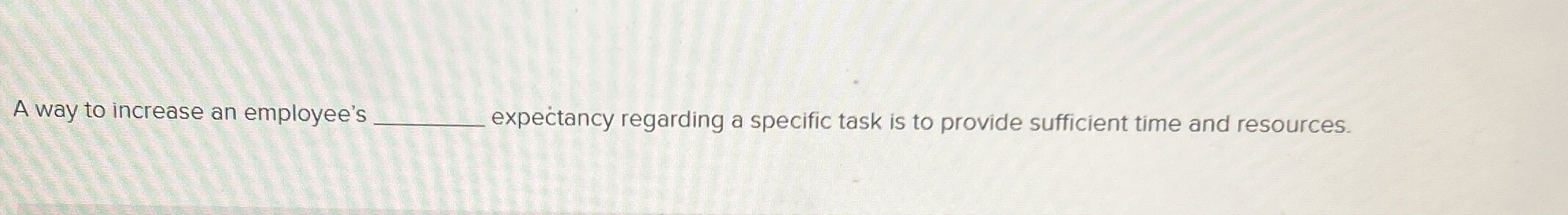  A way to increase an employee's expectancy regarding a specific task