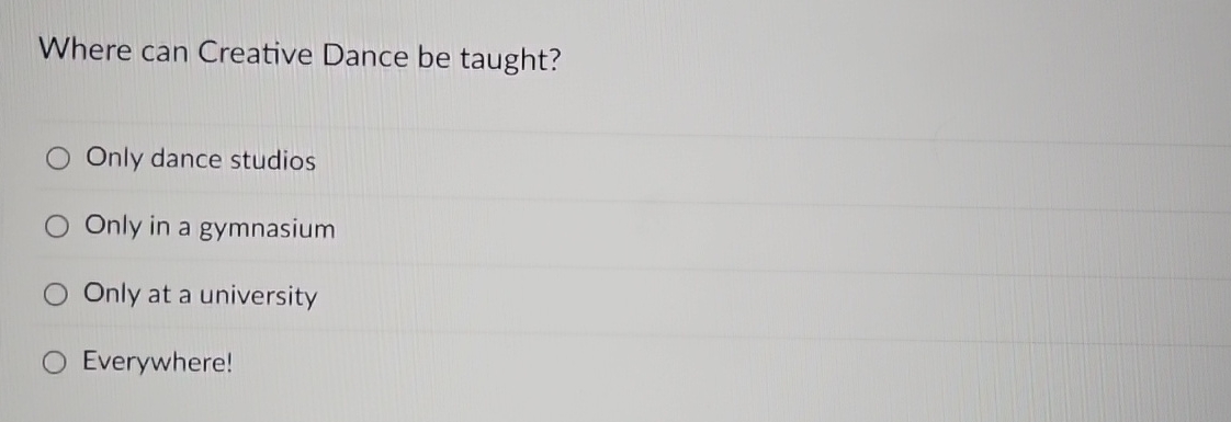  Where can Creative Dance be taught? Only dance studios Only in