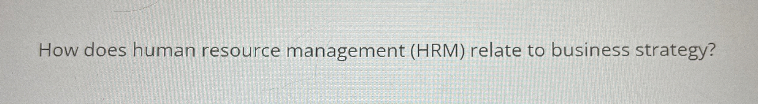  How does human resource management (HRM) relate to business strategy? 