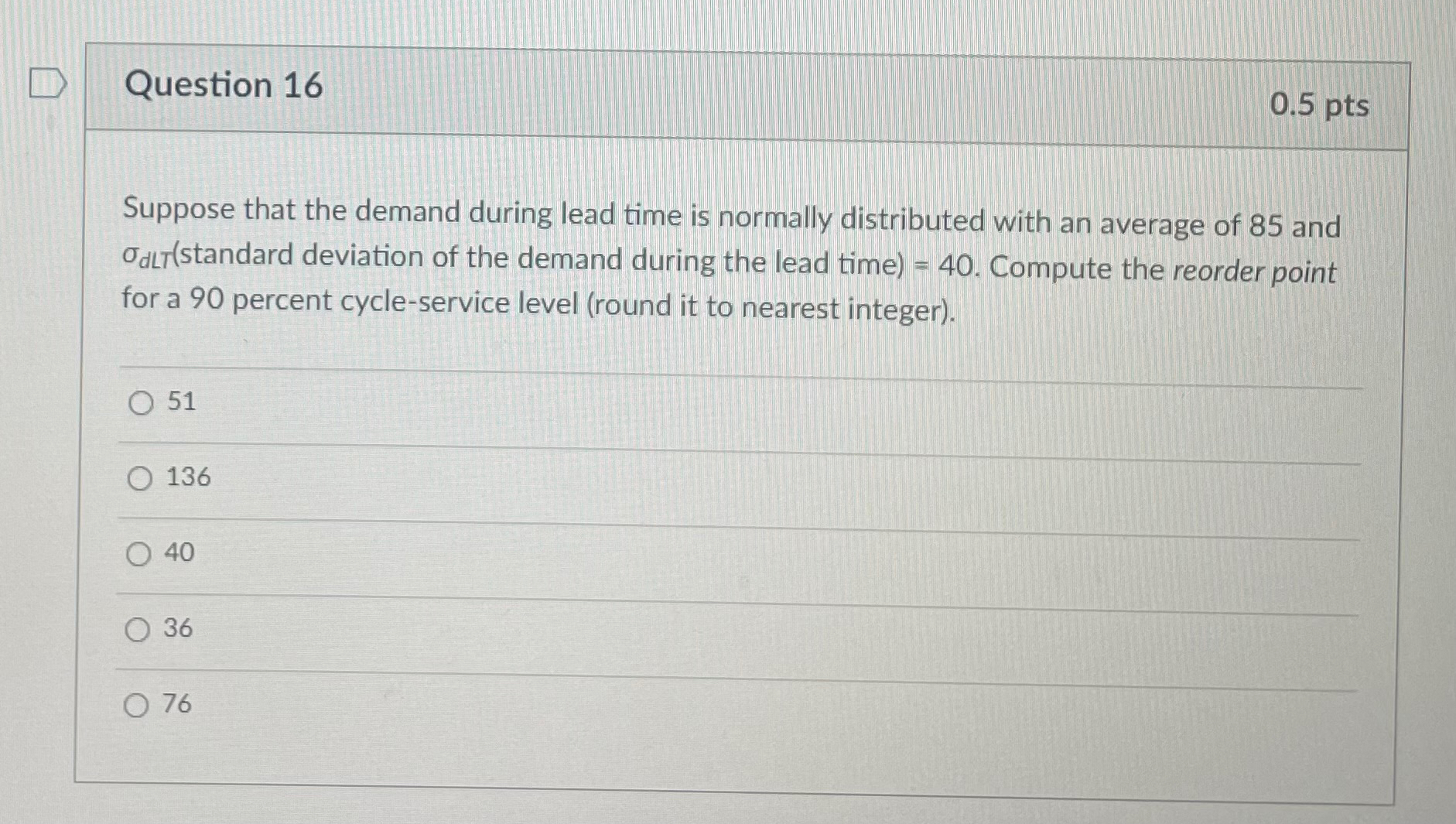 Question 16 0.5pts Suppose that the demand during lead time is