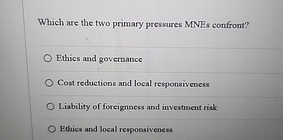 Which are the two primary pressures MNEs confront? q, Ethics and