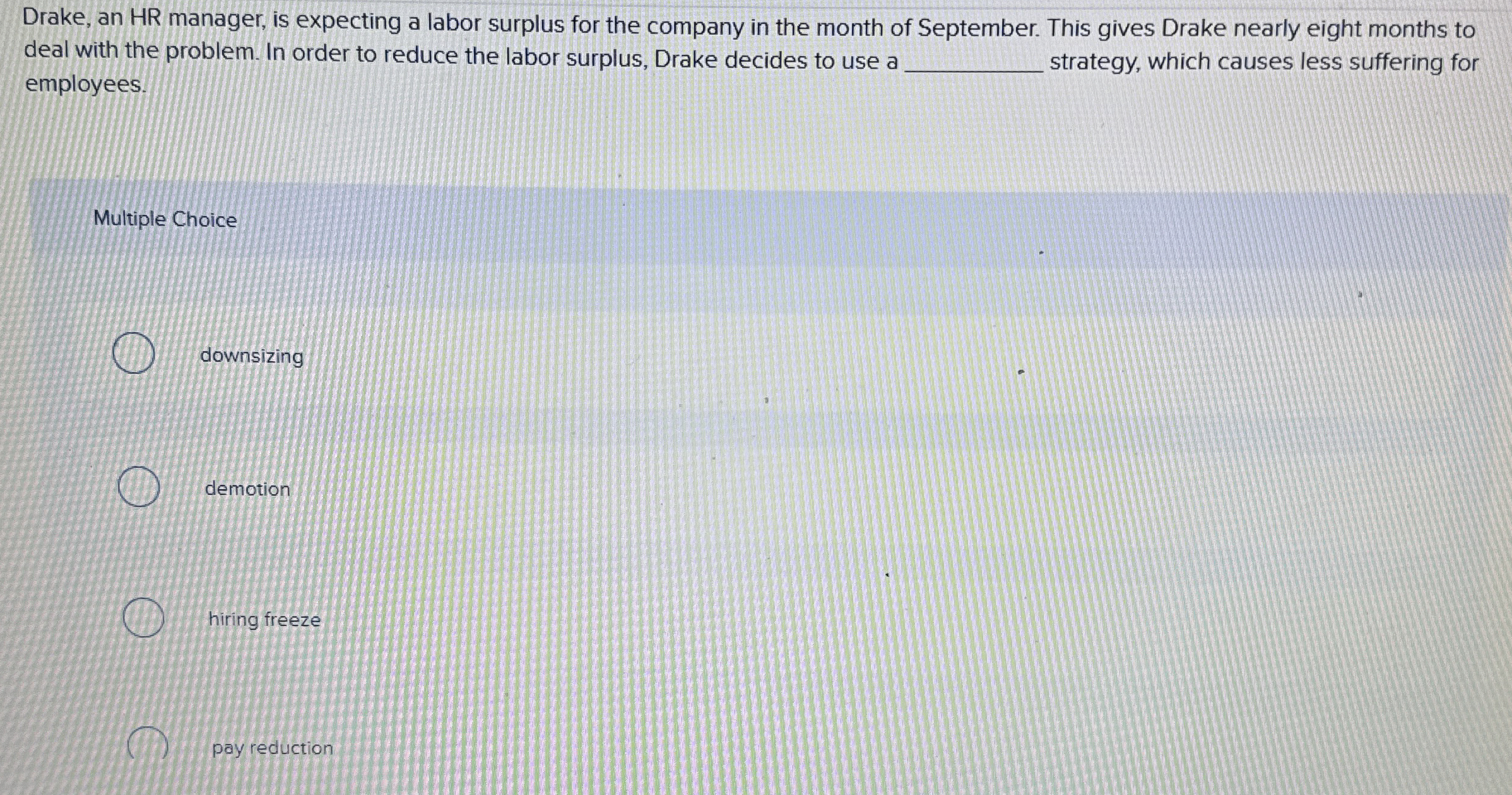  Drake, an HR manager, is expecting a labor surplus for the