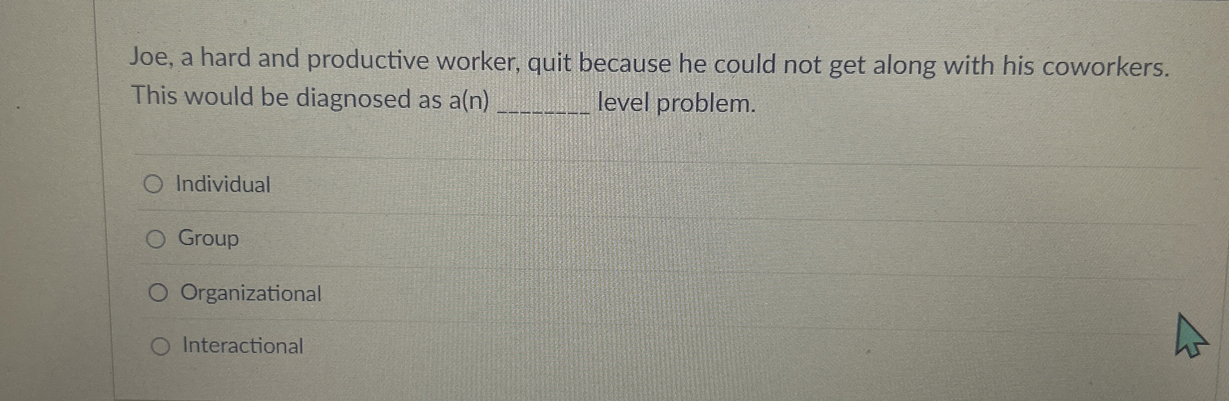  Joe, a hard and productive worker, quit because he could not