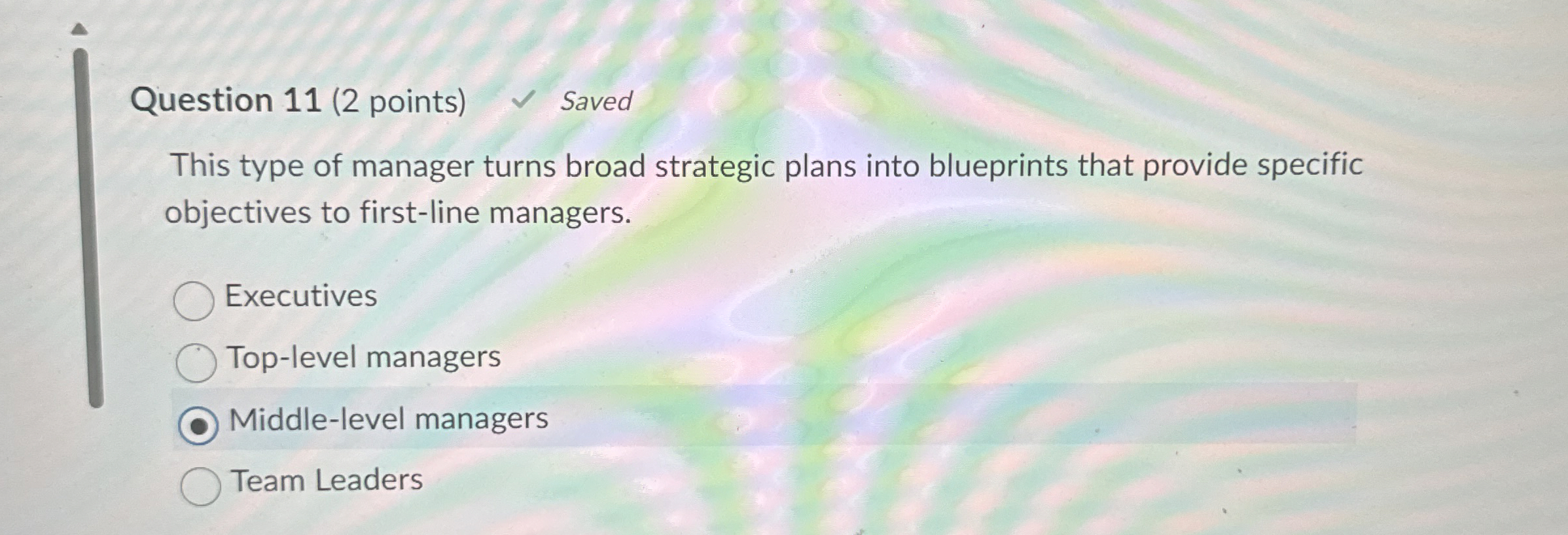  Question 11(2 points) Saved This type of manager turns broad strategic