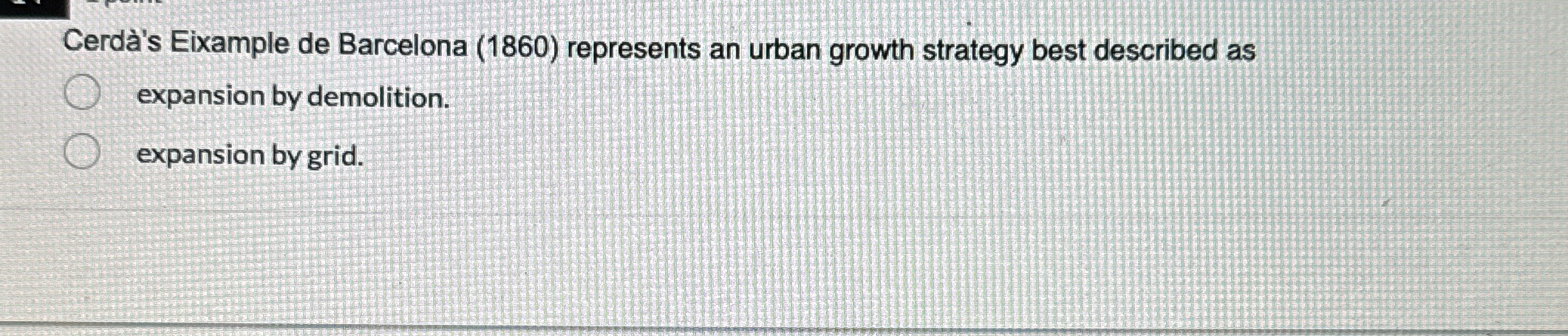  Cerd's Eixample de Barcelona (1860) represents an urban growth strategy best
