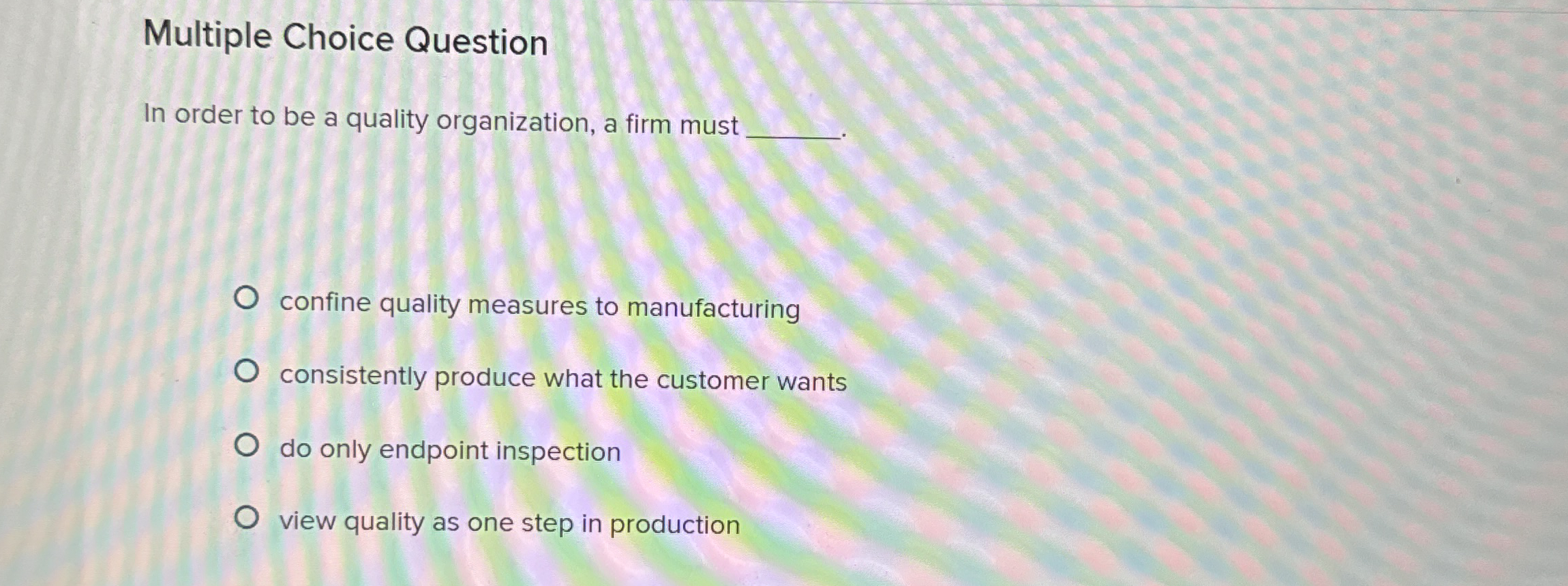  Multiple Choice Question In order to be a quality organization, a