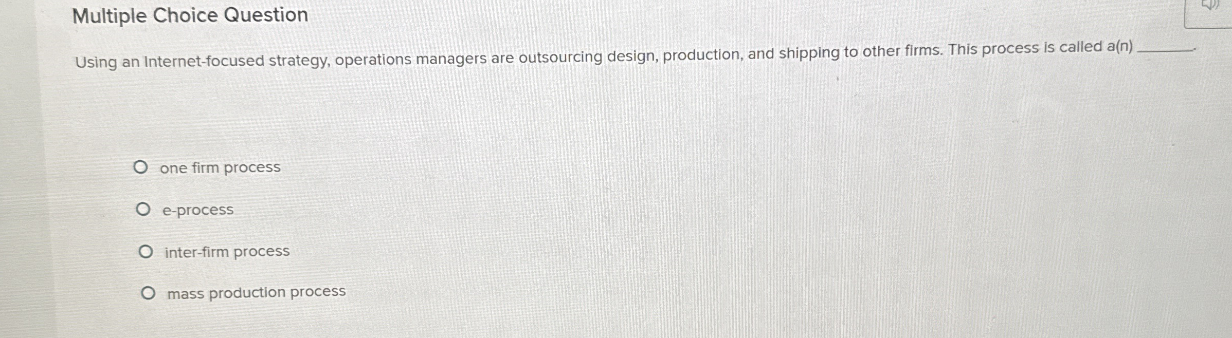  Multiple Choice Question Using an Internet-focused strategy, operations managers are outsourcing