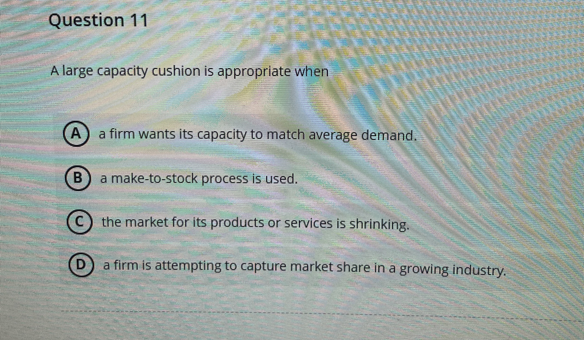  Question 11 A large capacity cushion is appropriate when A a
