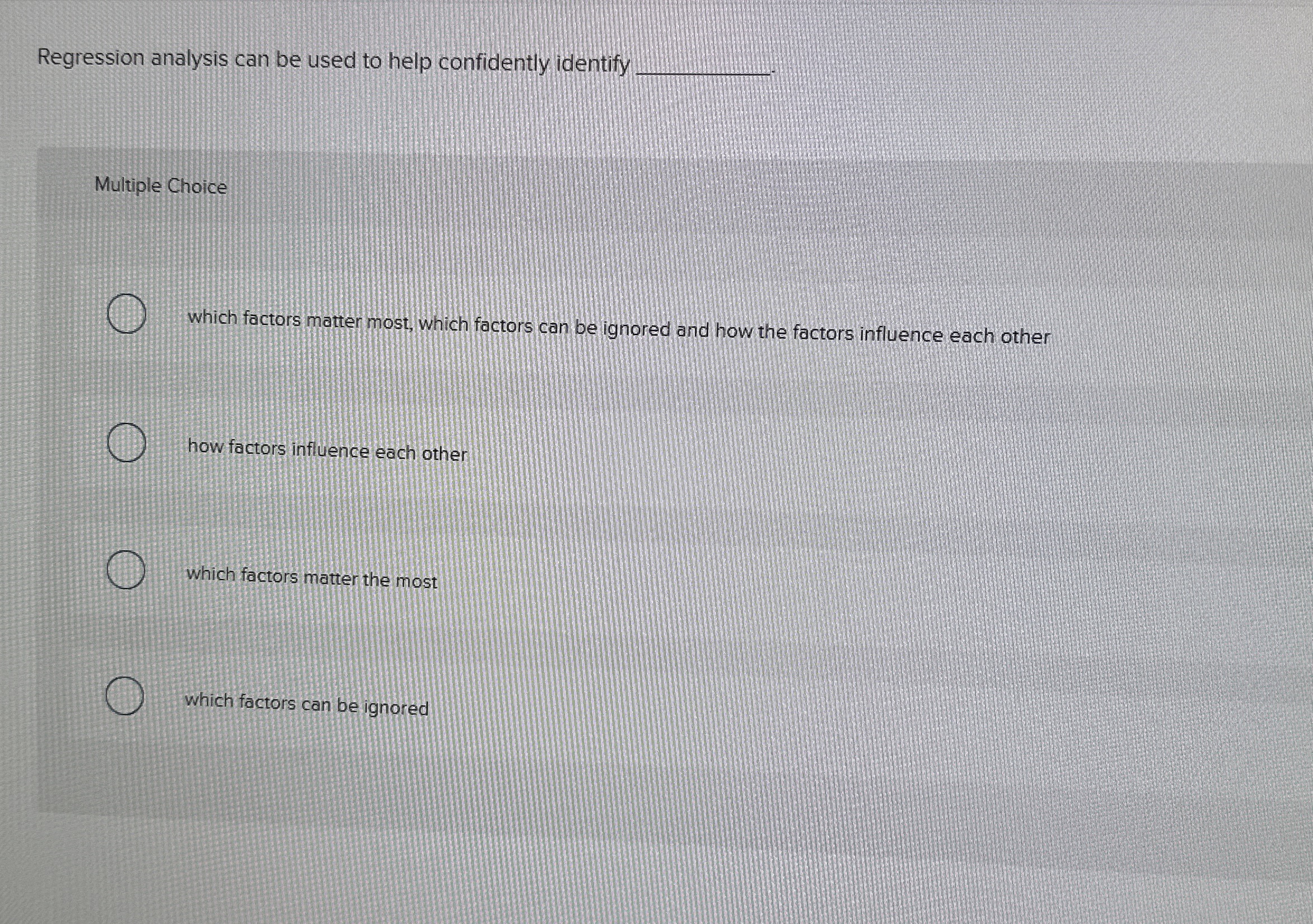  Regression analysis can be used to help confidently identify Multiple Choice