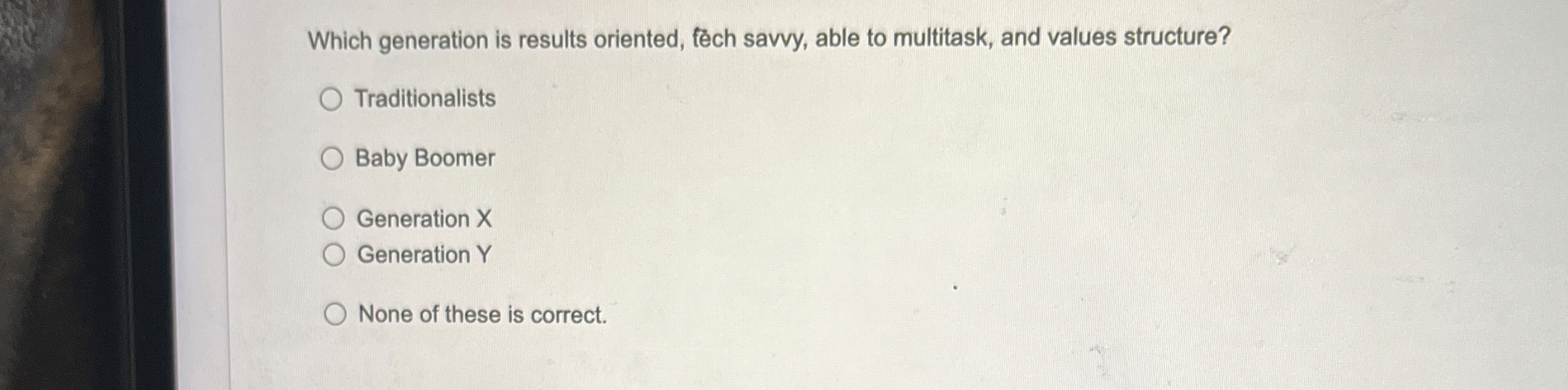 Which generation is results oriented, feech savvy, able to multitask, and