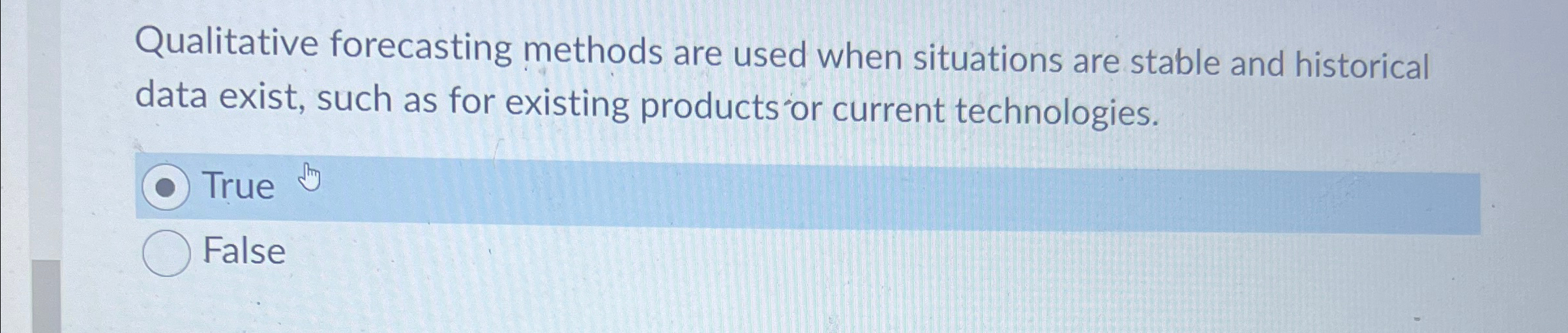  Qualitative forecasting methods are used when situations are stable and historical
