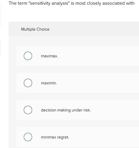  The term "sensitivity analysis" is most closely associated with Multiple Choice