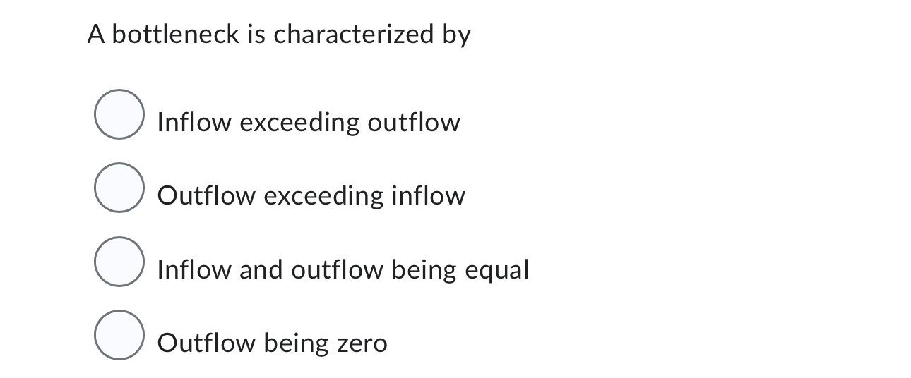  A bottleneck is characterized by Inflow exceeding outflow Outflow exceeding inflow