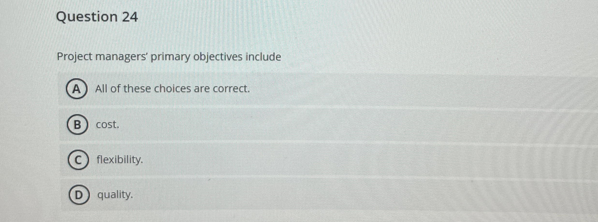  Question 24 Project managers' primary objectives include All of these choices