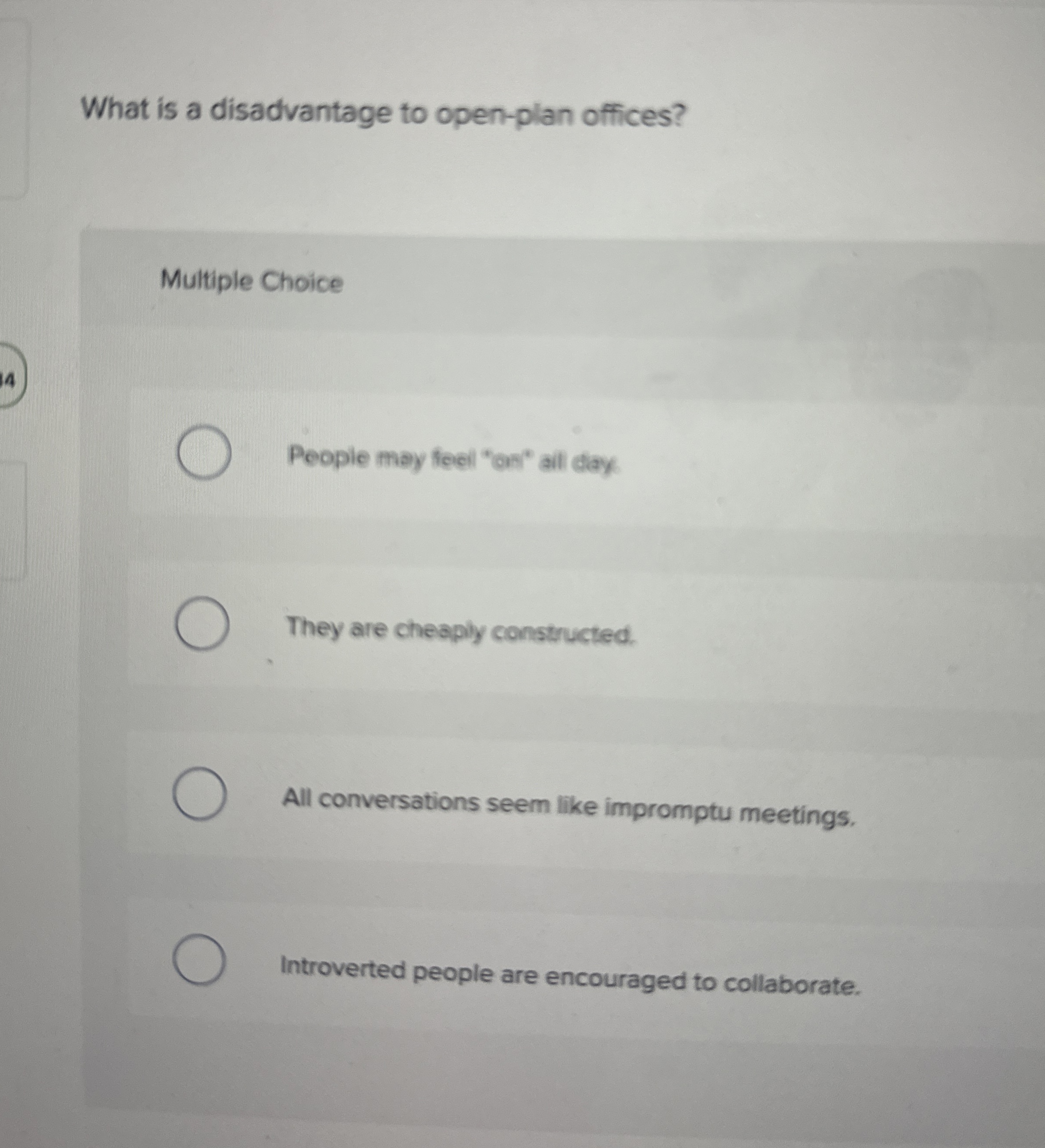  What is a disadvantage to open-plan offices? Multiple Choice People may