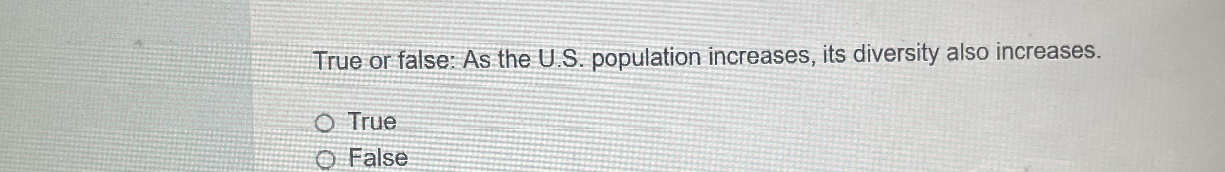  True or false: As the U.S. population increases, its diversity also