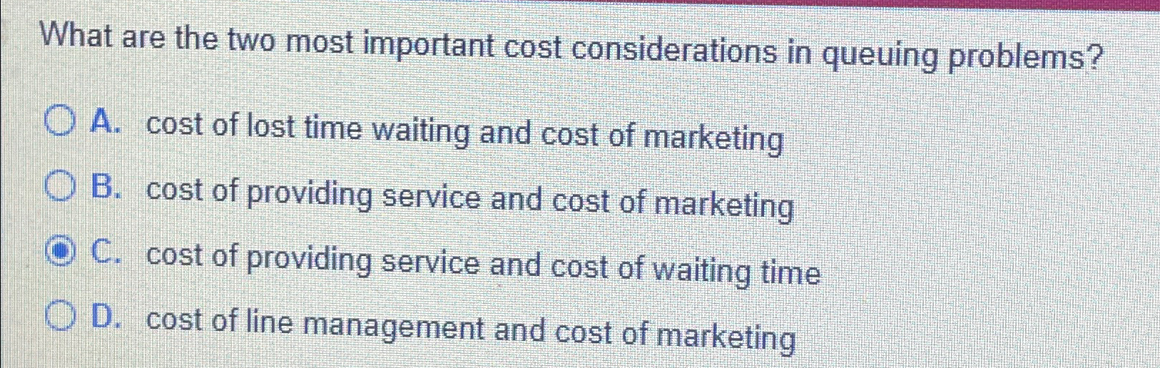  What are the two most important cost considerations in queuing problems?