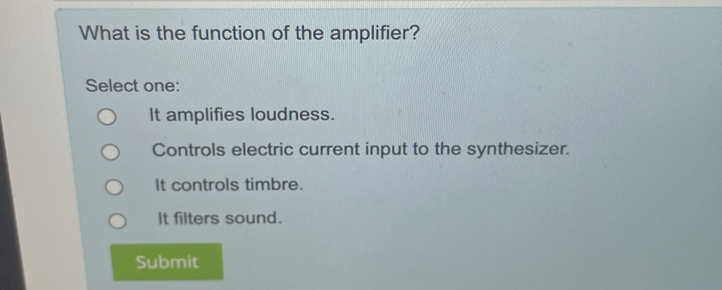  What is the function of the amplifier? Select one: It amplifies