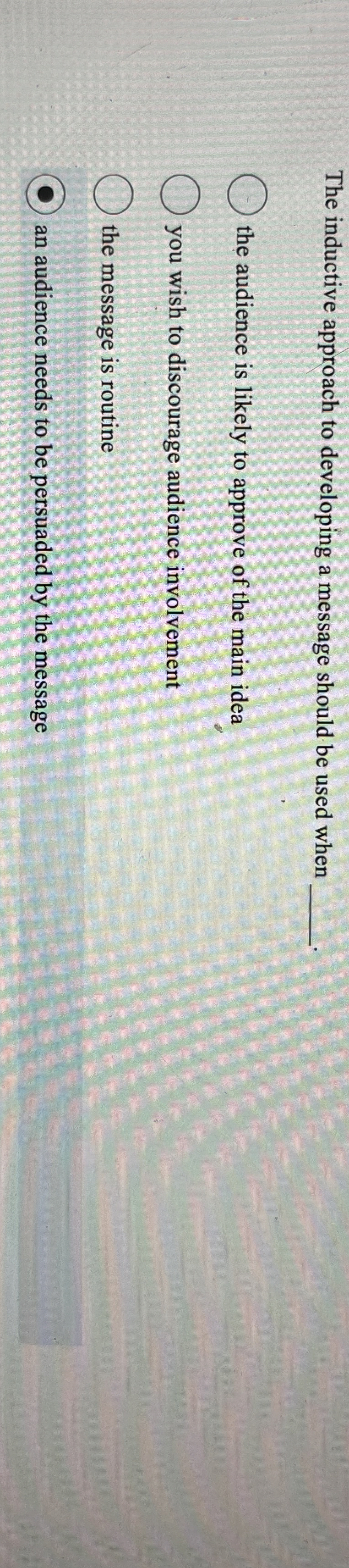  The inductive approach to developing a message should be used when