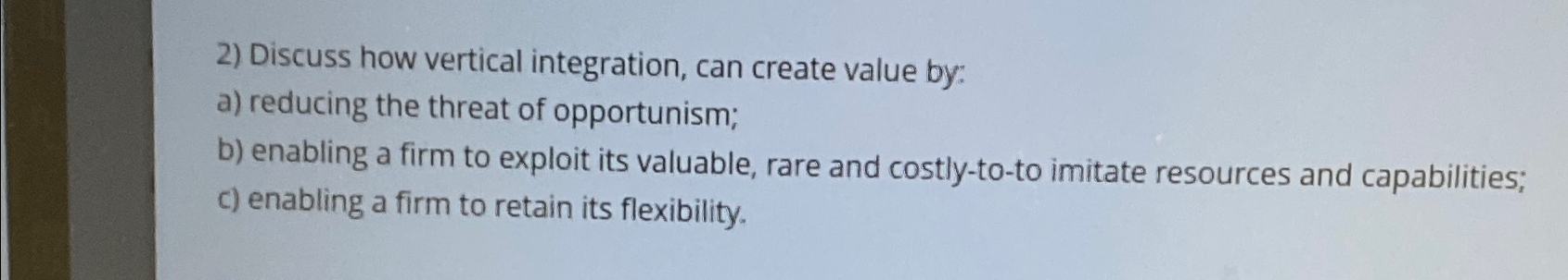  Discuss how vertical integration, can create value by: a) reducing the