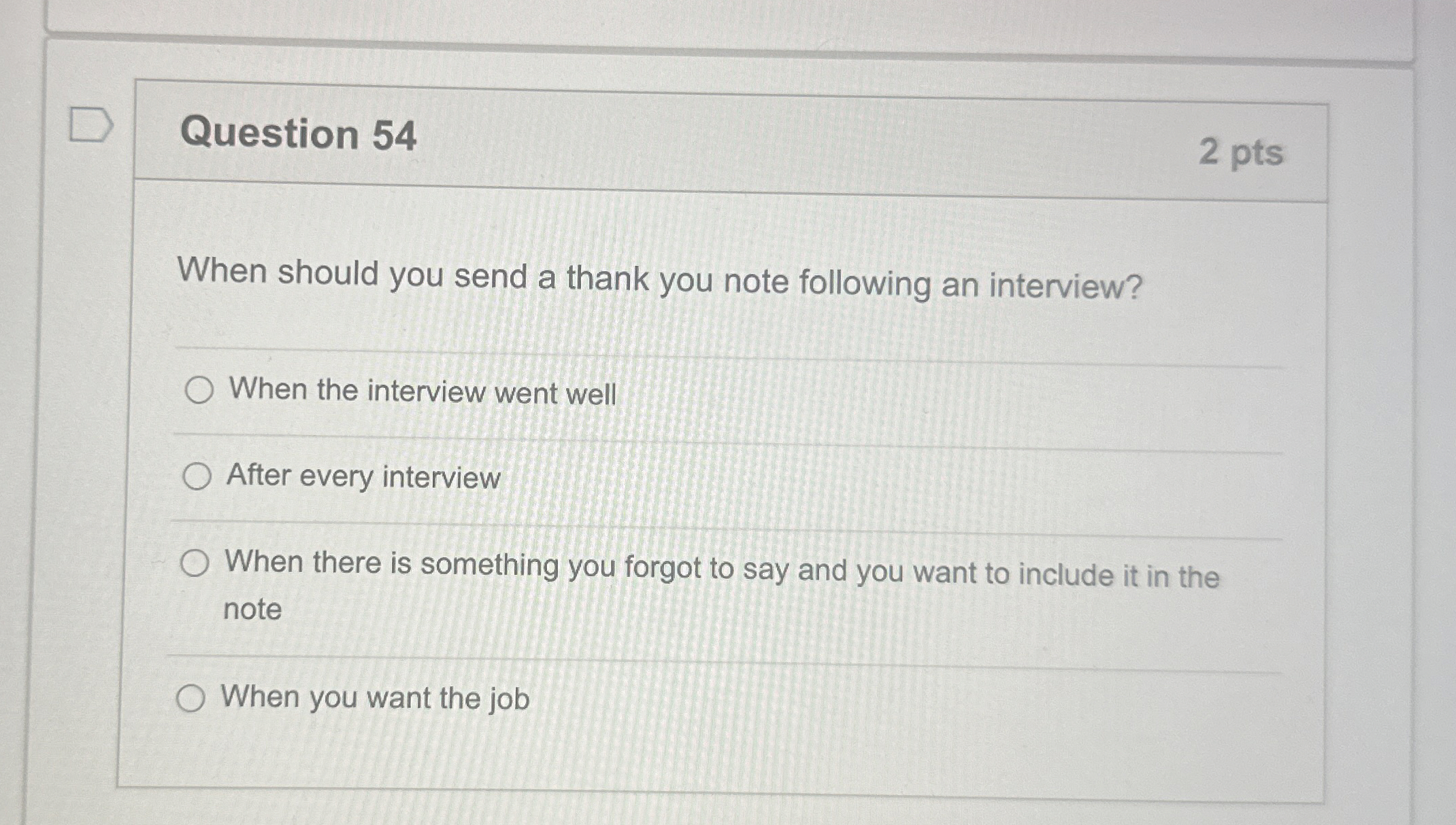  Question 54 2 pts When should you send a thank you